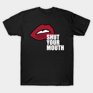 Shut Your Mouth T-Shirt